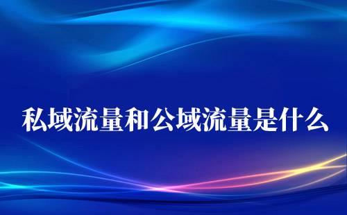私域流量和公域流量分别是什么